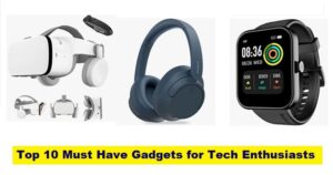 Top 10 Must Have Gadgets for Tech Enthusiasts